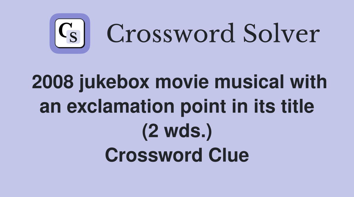 2008 jukebox movie musical with an exclamation point in its title (2 wds.) Crossword Clue